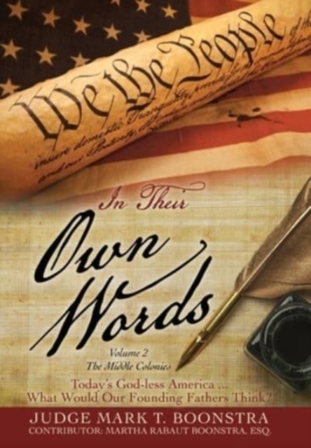In Their Own Words, Volume 2, The Middle Colonies : Today's God-less America ... What Would Our Founding Fathers Think?, Hardback Book