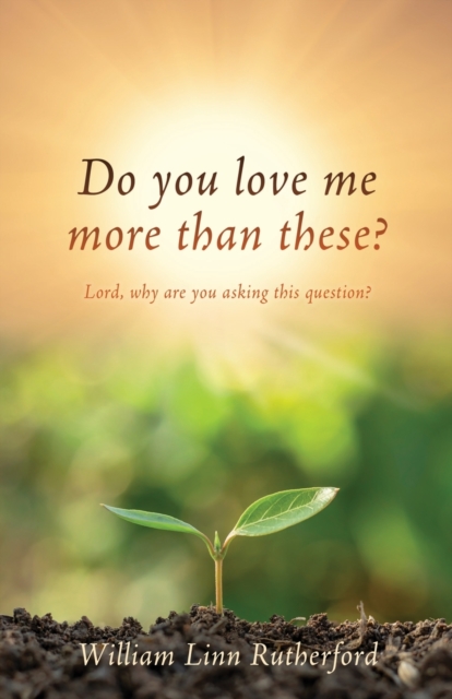 Do you love me more than these? : Lord, why are you asking this question?, Paperback / softback Book