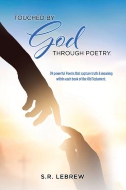 Touched By God through Poetry. : 39 powerful Poems that capture truth & meaning within each book of the Old Testament., Paperback / softback Book