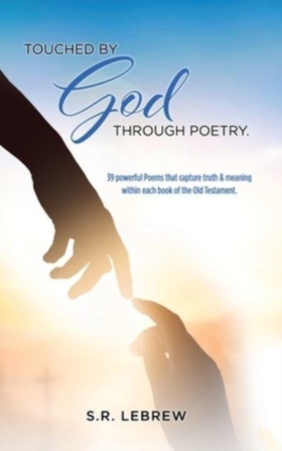 Touched By God through Poetry. : 39 powerful Poems that capture truth & meaning within each book of the Old Testament., Hardback Book