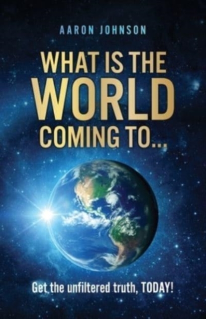 What is The World Coming to . . . : Get the unfiltered truth, TODAY!, Paperback / softback Book