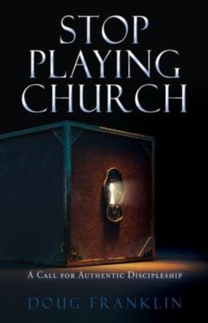 Stop Playing Church : A Call for Authentic Discipleship, Paperback / softback Book