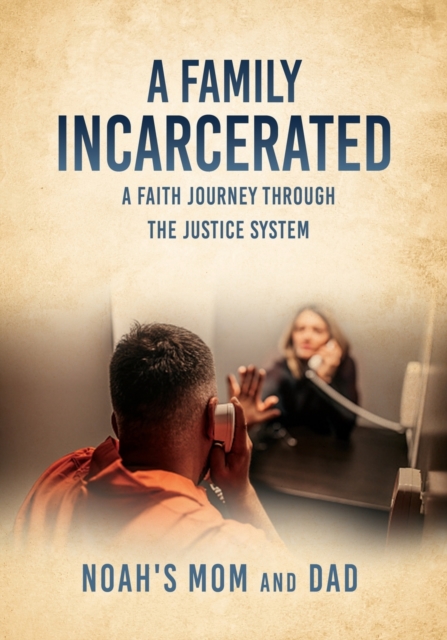 A Family Incarcerated : A Faith Journey Through the Justice System, Paperback / softback Book