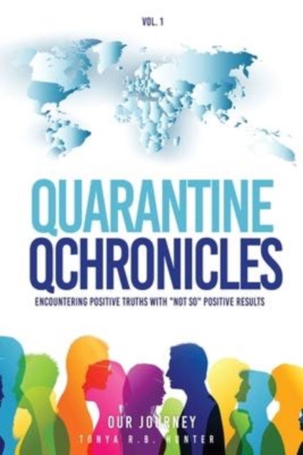 Quarantine Qchronicles : Encountering Positive Truths with "NOT SO" Positive Results, Paperback / softback Book