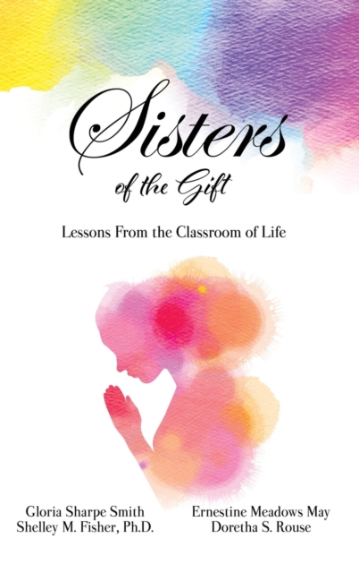 Sisters of the Gift : by Gloria Sharpe Smith, Shelley M. Fisher, Ph.D., Ernestine Meadows May and Doretha S. Rouse, Hardback Book
