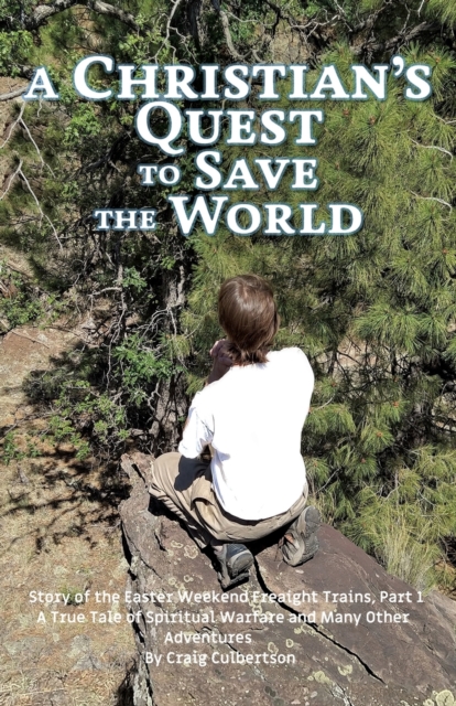 A Christian's Quest to Save the World : Story of the Easter Weekend Freight Trains, Paperback / softback Book