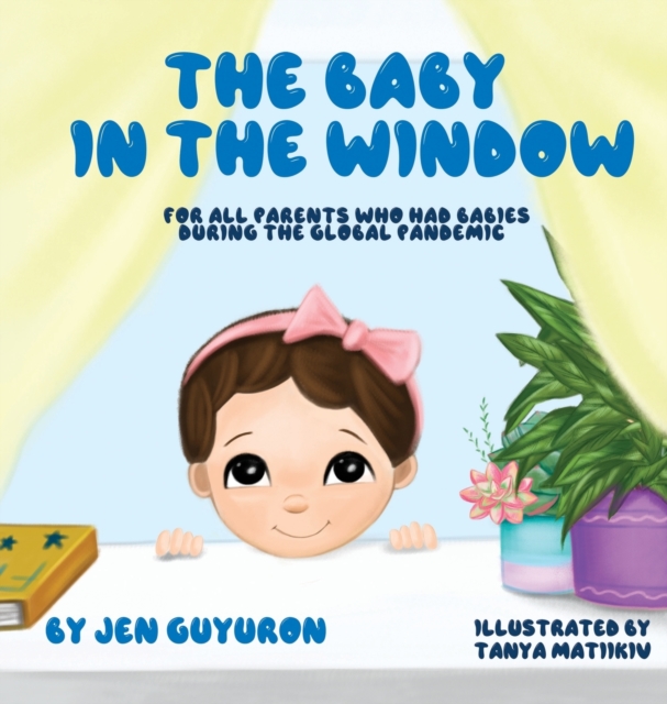 The Baby In The Window : For All Parents Who Had Babies During The Global Pandemic, Hardback Book