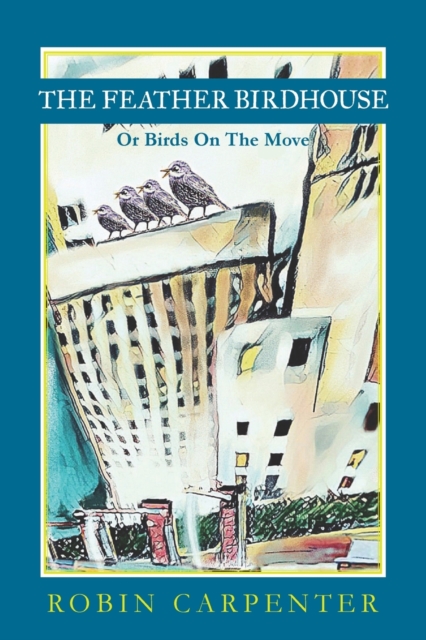 The Feather Birdhouse : Or Birds On The Move, Paperback / softback Book