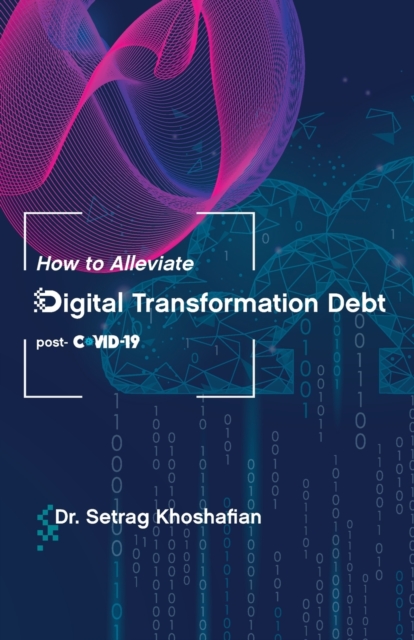 How to Alleviate Digital Transformation Debt : post-COVID-19, Paperback / softback Book