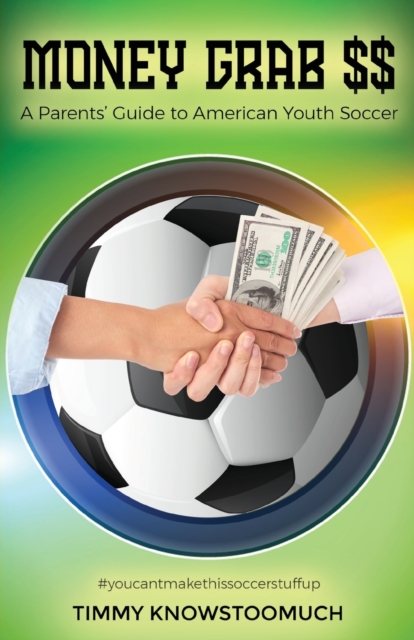 Money Grab $$ : A Parent's Guide to American Youth Soccer, Paperback / softback Book