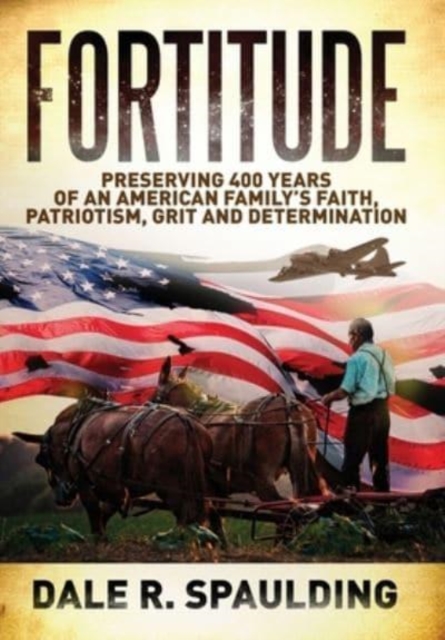 Fortitude : Preserving 400 years of an American family's faith, patriotism, grit and determination, Hardback Book