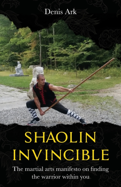 Shaolin Invincible : The martial arts manifesto on finding the warrior within you, Paperback / softback Book