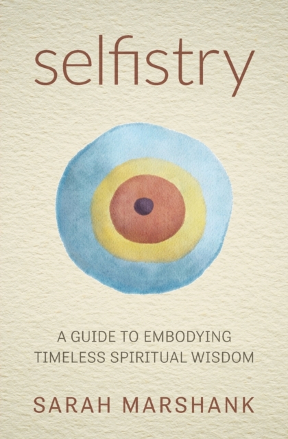 Selfistry : A Guide to Embodying Timeless Spiritual Wisdom, Paperback / softback Book