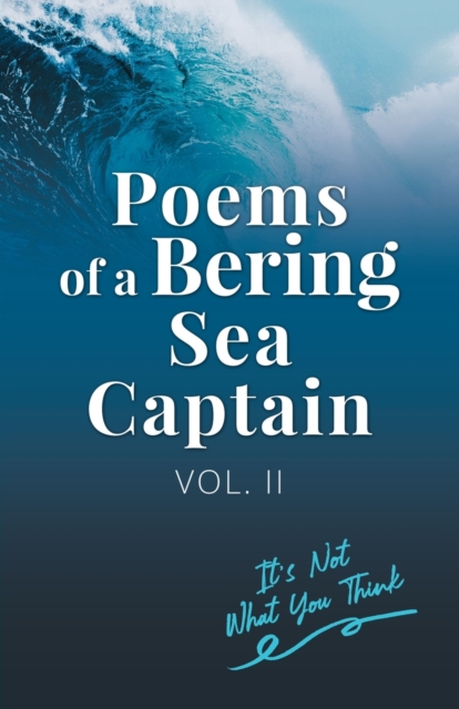Poems Of A Bering Sea Captain Vol. II : It's Not What You Think, Paperback / softback Book
