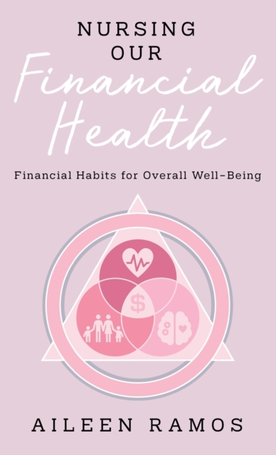 Nursing Our Financial Health : Financial Habits for Overall Well-Being, Hardback Book
