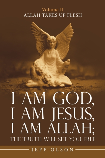 I Am God, I Am Jesus, I Am Allah; the Truth Will Set You Free : Allah Takes up Flesh, Paperback / softback Book