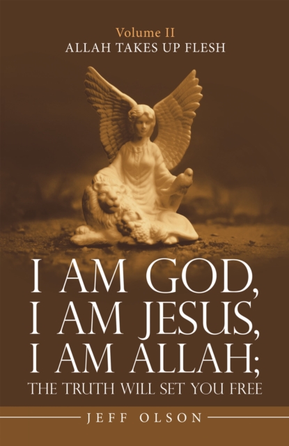 I Am God, I Am Jesus, I Am Allah; the Truth Will Set You Free : Allah Takes up Flesh, EPUB eBook