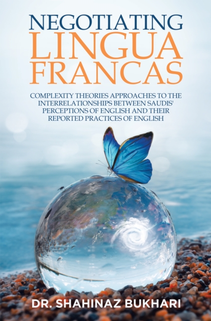 Negotiating Lingua Francas : Complexity Theories Approaches to the Interrelationships Between Saudis' Perceptions of English and Their Reported Practices of English, EPUB eBook