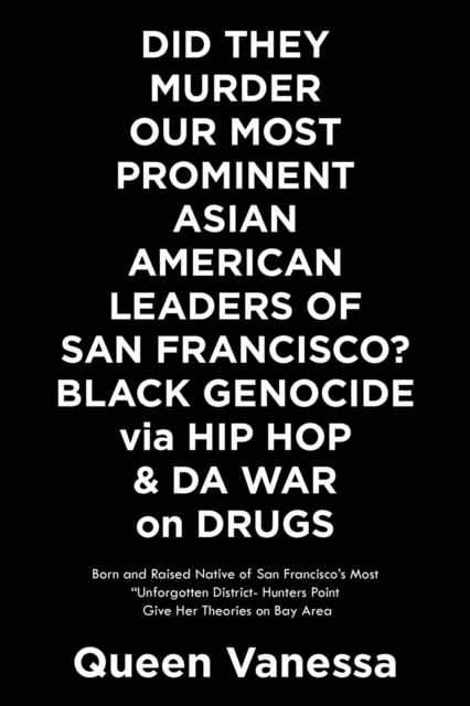 Did They Murder Our Most Prominent Asian American Leaders of San Francisco? Black Genocide Via Hip Hop & Da War on Drugs : Born and Raised Native of San Francisco's Most "Unforgotten District- Hunters, Paperback / softback Book