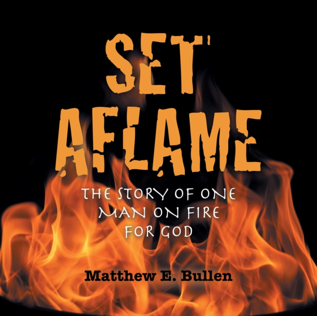 Set Aflame : The Story of One Man on Fire for God, EPUB eBook