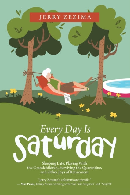 Every Day Is Saturday : Sleeping Late, Playing with the Grandchildren, Surviving the Quarantine, and Other Joys of Retirement, Paperback / softback Book