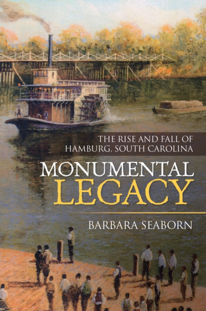 Monumental Legacy : The Rise and Fall of Hamburg, South Carolina, EPUB eBook