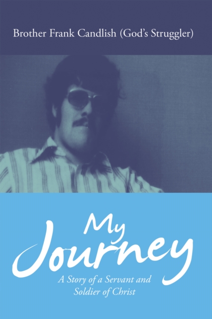 My Journey : A Story of a Servant and Soldier of Christ, EPUB eBook