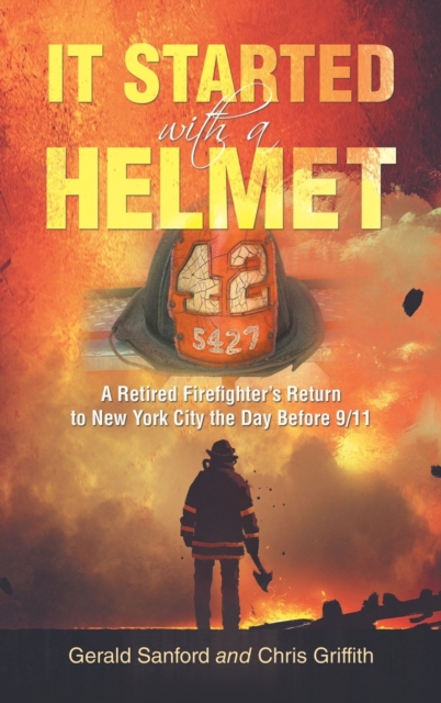 It Started with a Helmet : A Retired Firefighter's Return to New York City the Day Before 9/11, Hardback Book