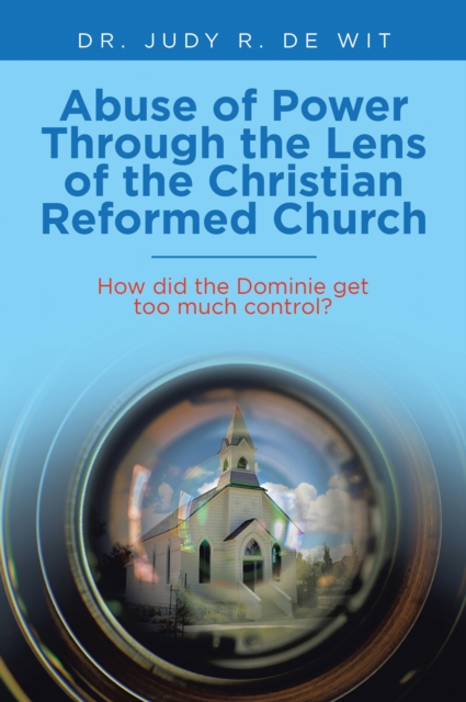 Abuse of Power Through the Lens of the Christian Reformed Church : How Did the Dominie Get Too Much Control?, EPUB eBook