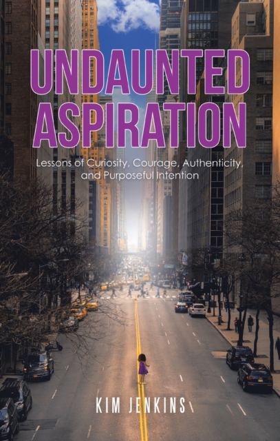 Undaunted Aspiration : Lessons of Curiosity, Courage, Authenticity, and Purposeful Intention, EPUB eBook