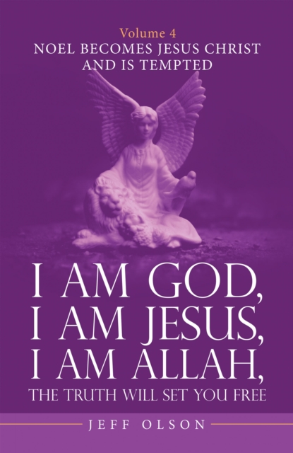 I Am God, I Am Jesus, I Am Allah, the Truth Will Set You Free. Volume 4 : Noel Becomes Jesus Christ and Is Tempted, EPUB eBook