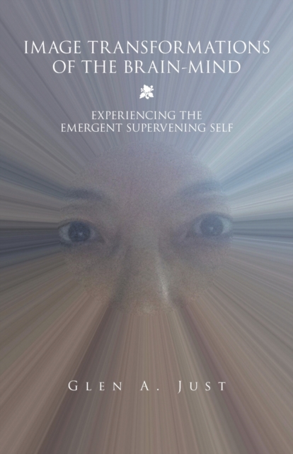 Image Transformations of the Brain-Mind : Experiencing the Emergent Supervening Self, Paperback / softback Book