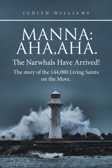 Manna : Aha, Aha.The Narwhals Have Arrived!The Story of the 144,000 Living Saints on the Move., Paperback / softback Book