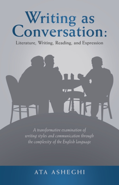 Writing as Conversation: Literature, Writing, Reading, and Expression : A Transformative Examination of Writing Styles and Communication Through the Complexity of the English Language, EPUB eBook