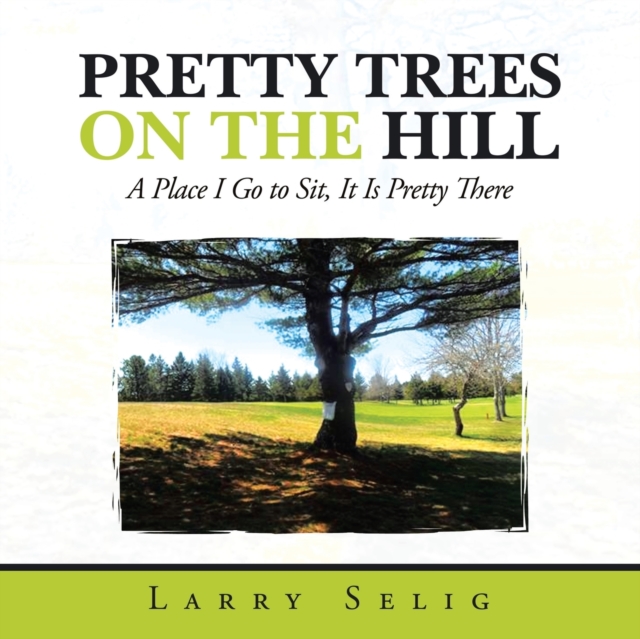 Pretty Trees on the Hill : A Place I Go to Sit; It Is Pretty There, Paperback / softback Book