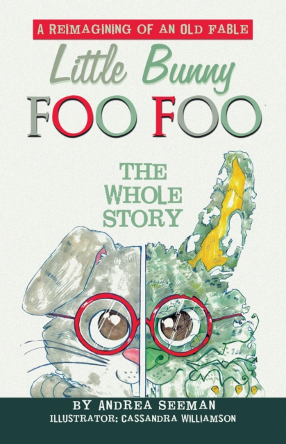 Little Bunny Foo Foo: the Whole Story : A Reimagining of an Old Fable, EPUB eBook