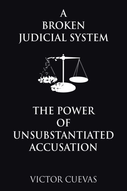 A Broken Judicial System the Power of Unsubstantiated Accusation, Paperback / softback Book