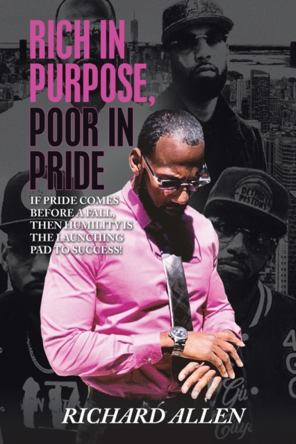 Rich in Purpose Poor in Pride : If Pride Comes Before a Fall, Then Humility Is the Launching Pad to Success!, Paperback / softback Book