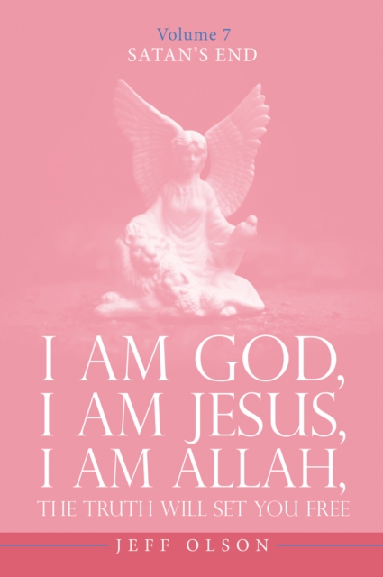 I Am God, I Am Jesus, I Am Allah, The Truth will set you free : Satan's End Volume 7, EPUB eBook
