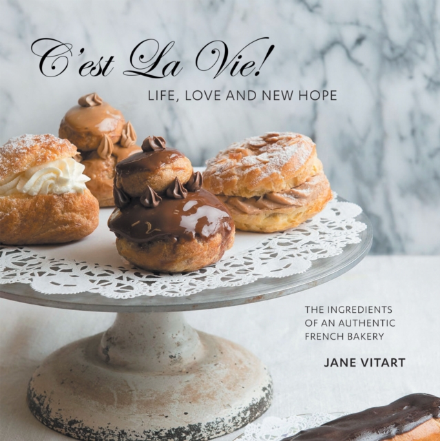 C'est La Vie! Life, Love and New Hope : The Ingredients of an Authentic French Bakery, EPUB eBook
