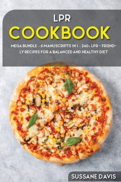 LPR COOKBOOK : MEGA BUNDLE - 6 Manuscripts in 1 - 240+ LPR - friendly recipes for a balanced and healthy diet, Paperback Book