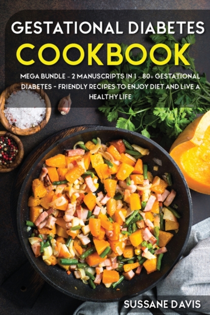 Gestational Diabetes Cookbook : MEGA BUNDLE - 2 Manuscripts in 1 - 80+ Gestational Diabetes - friendly recipes to enjoy diet and live a healthy life, Paperback / softback Book