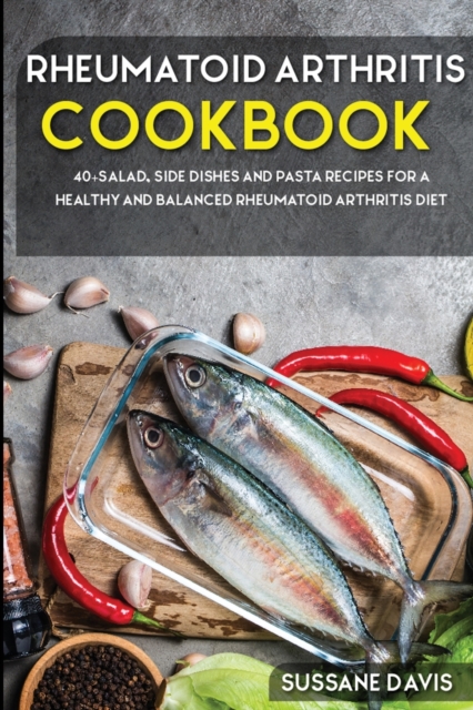 Rheumatoid Arthritis Cookbook : 40+Salad, Side dishes and pasta recipes for a healthy and balanced Rheumatoid Arthritis diet, Paperback / softback Book