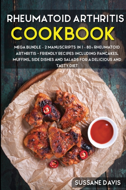 Rheumatoid Arthritis Cookbook : MEGA BUNDLE - 2 Manuscripts in 1 - 80+ Rheumatoid Arthritis - friendly recipes including pancakes, muffins, side dishes and salads for a delicious and tasty diet, Paperback / softback Book