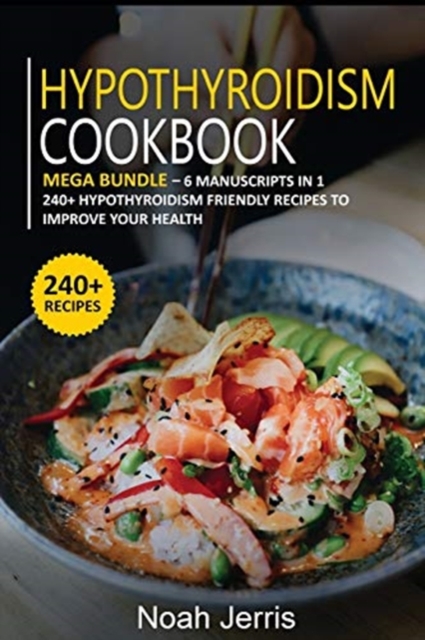 Hypothyroidism Cookbook : MEGA BUNDLE - 6 Manuscripts in 1 - 240+ Hypothyroidism friendly recipes to improve your health, Paperback / softback Book