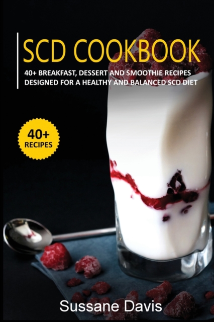 Scd Cookbook : 40+ Breakfast, Dessert and Smoothie Recipes designed for a healthy and balanced SCD diet, Paperback / softback Book