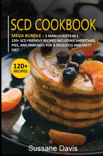 Scd Cookbook : MEGA BUNDLE - 3 Manuscripts in 1 - 120+ SCD- friendly recipes including smoothies, pies, and pancakes for a delicious and tasty diet, Paperback / softback Book
