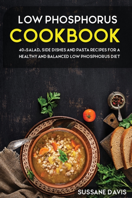 LOW PHOSPHORUS COOKBOOK : 40+Salad, Side dishes and pasta recipes for a healthy and balanced Low Phosphorus diet, Paperback Book