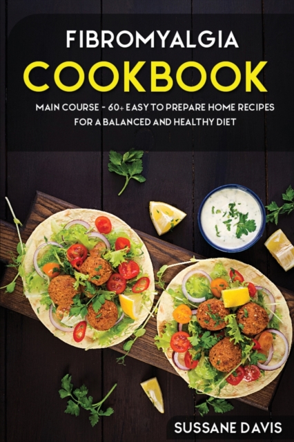 Fibromyalgia Cookbook : MAIN COURSE - 60+ Easy to prepare home recipes for a balanced and healthy diet, Paperback / softback Book