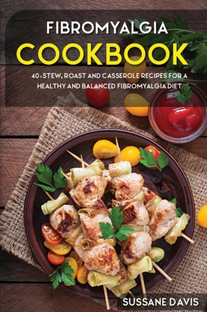 Fibromyalgia Cookbook : 40+Stew, Roast and Casserole recipes for a healthy and balanced Fibromyalgia diet, Paperback / softback Book